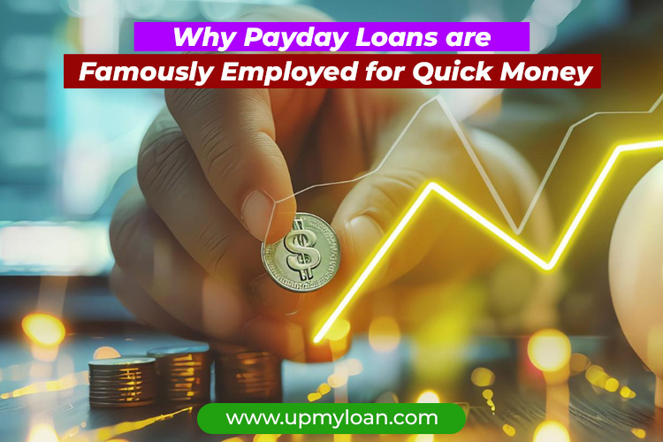 Why Payday Loans are Famously Employed for Quick Money